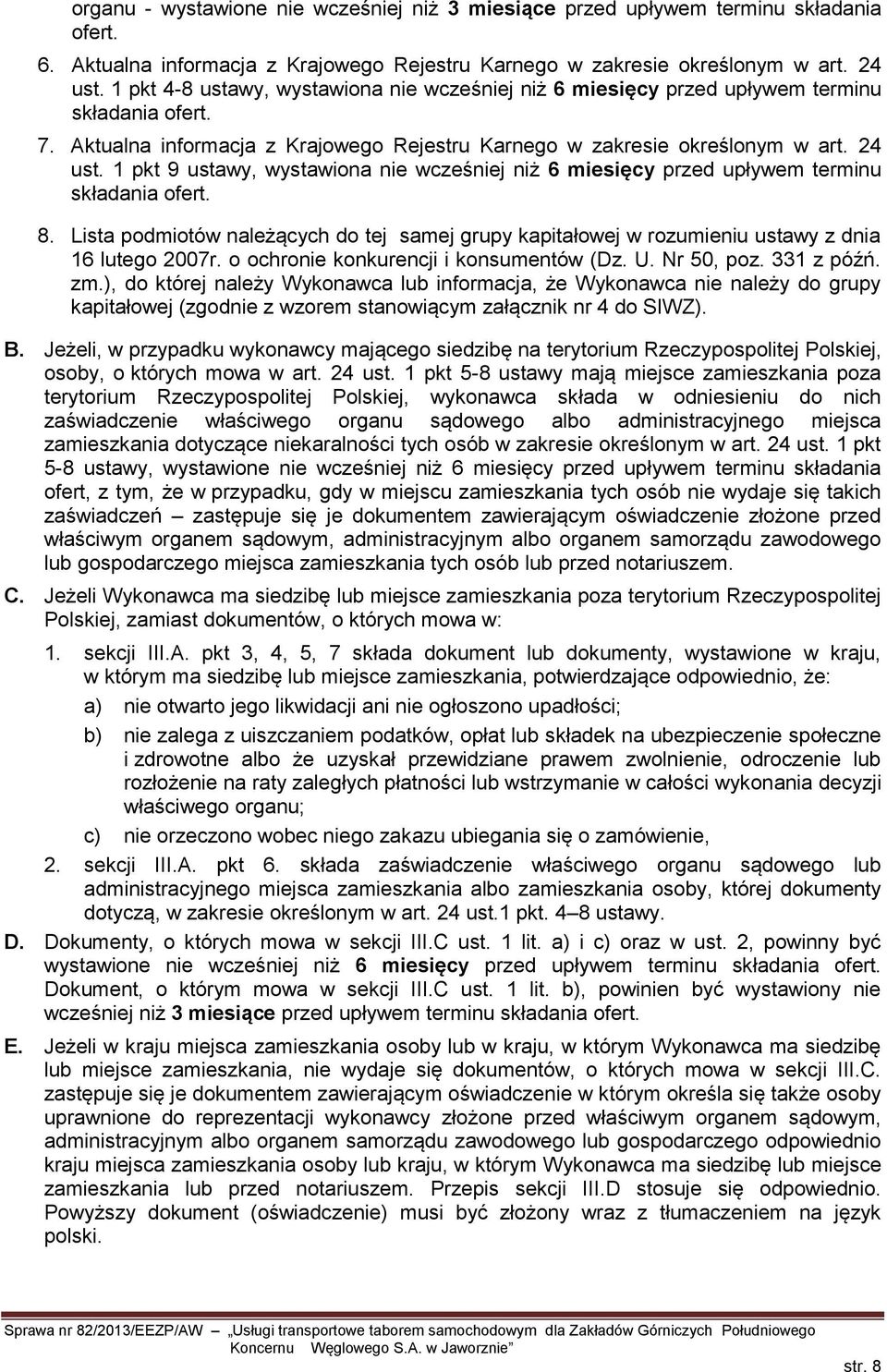 1 pkt 9 ustawy, wystawiona nie wcześniej niż 6 miesięcy przed upływem terminu składania ofert. 8. Lista podmiotów należących do tej samej grupy kapitałowej w rozumieniu ustawy z dnia 16 lutego 2007r.