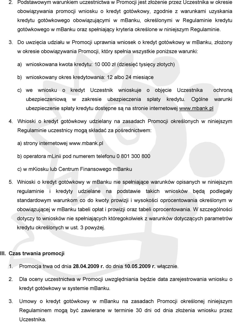 Do uwzięcia udziału w Promocji uprawnia wniosek o kredyt gotówkowy w mbanku, złożony w okresie obowiązywania Promocji, który spełnia wszystkie poniższe warunki: a) wnioskowana kwota kredytu: 10 000