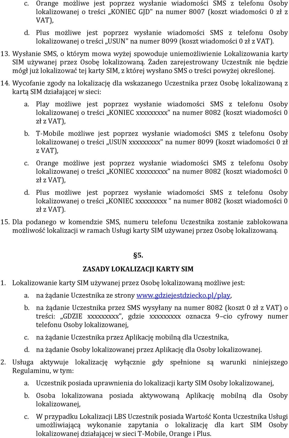 Wysłanie SMS, o którym mowa wyżej spowoduje uniemożliwienie Lokalizowania karty SIM używanej przez Osobę lokalizowaną.