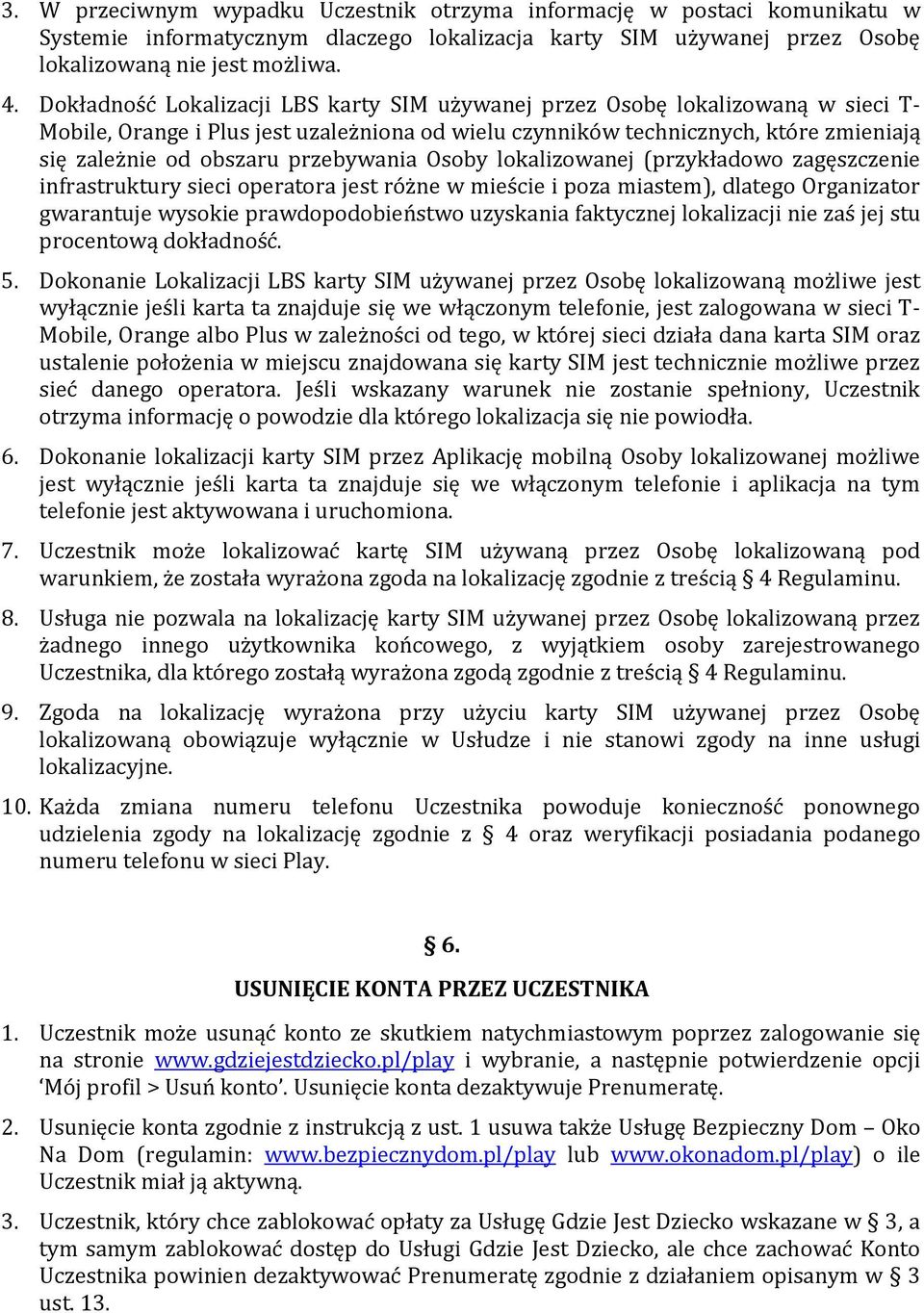 przebywania Osoby lokalizowanej (przykładowo zagęszczenie infrastruktury sieci operatora jest różne w mieście i poza miastem), dlatego Organizator gwarantuje wysokie prawdopodobieństwo uzyskania