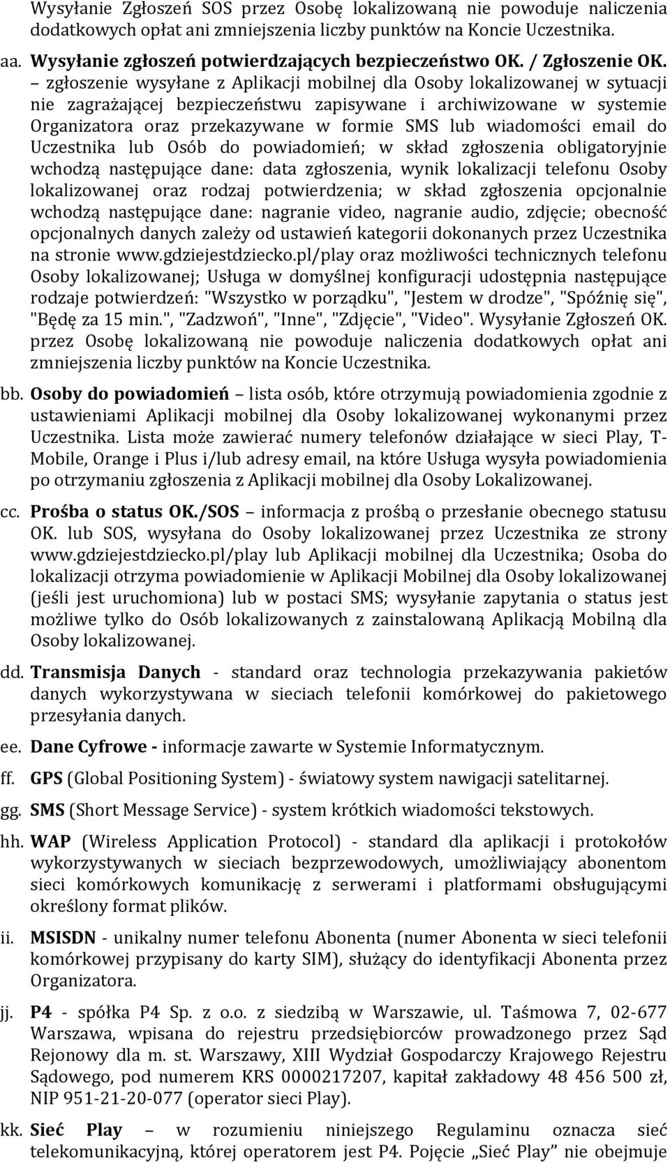 zgłoszenie wysyłane z Aplikacji mobilnej dla Osoby lokalizowanej w sytuacji nie zagrażającej bezpieczeństwu zapisywane i archiwizowane w systemie Organizatora oraz przekazywane w formie SMS lub