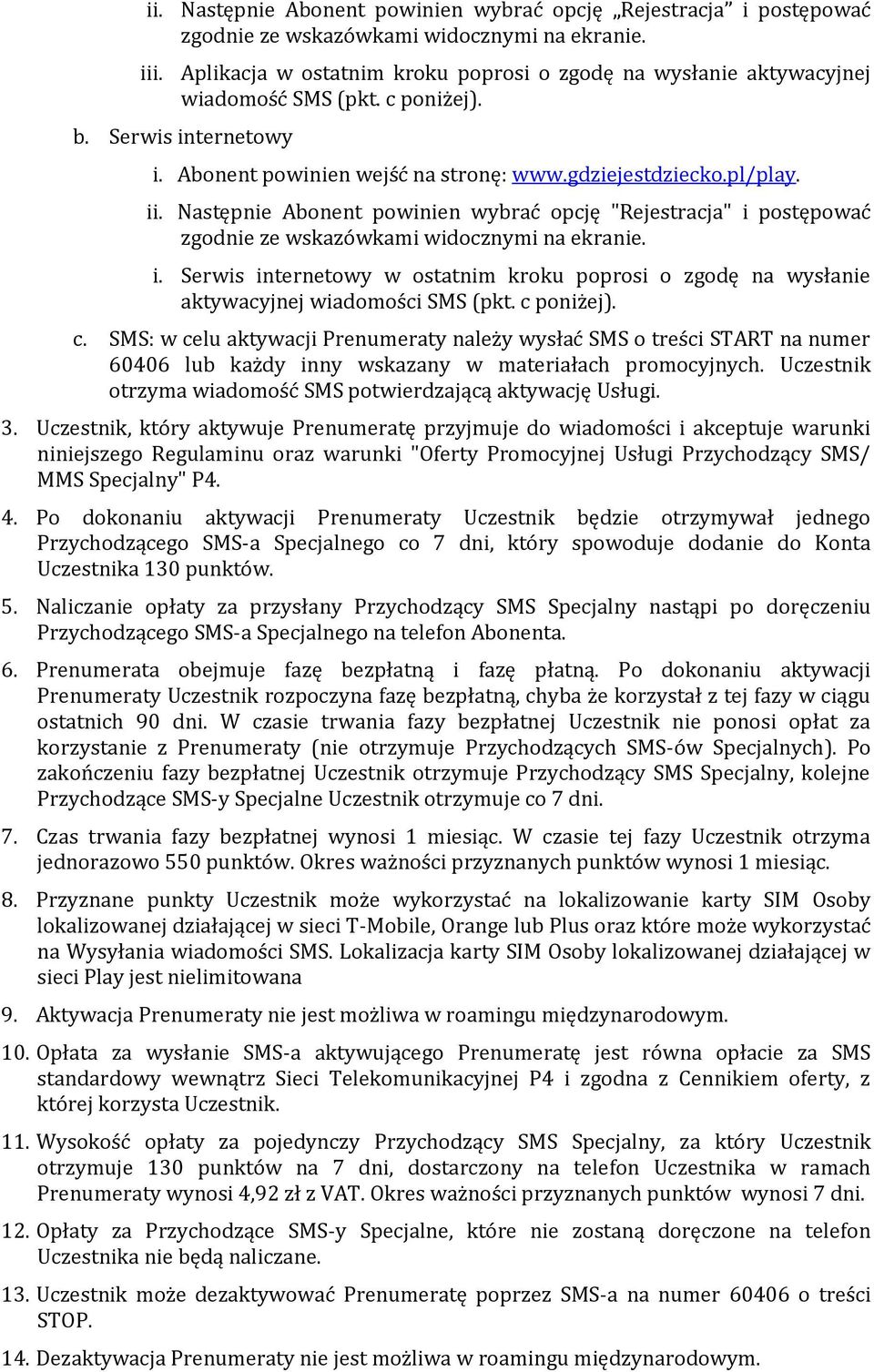 Następnie Abonent powinien wybrać opcję "Rejestracja" i postępować zgodnie ze wskazówkami widocznymi na ekranie. i. Serwis internetowy w ostatnim kroku poprosi o zgodę na wysłanie aktywacyjnej wiadomości SMS (pkt.