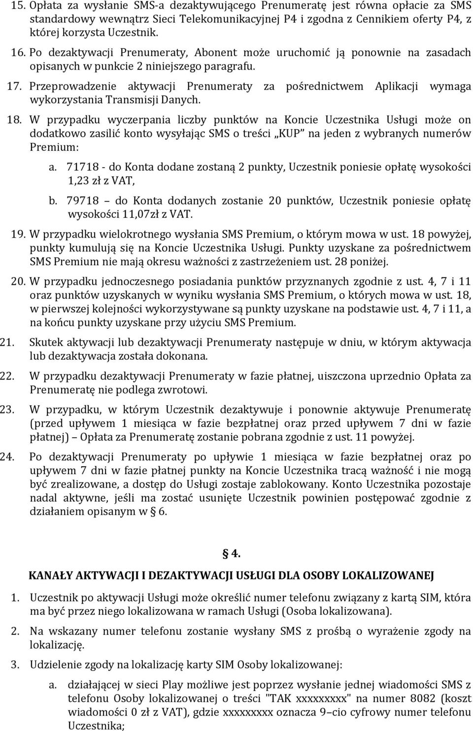 Przeprowadzenie aktywacji Prenumeraty za pośrednictwem Aplikacji wymaga wykorzystania Transmisji Danych. 18.