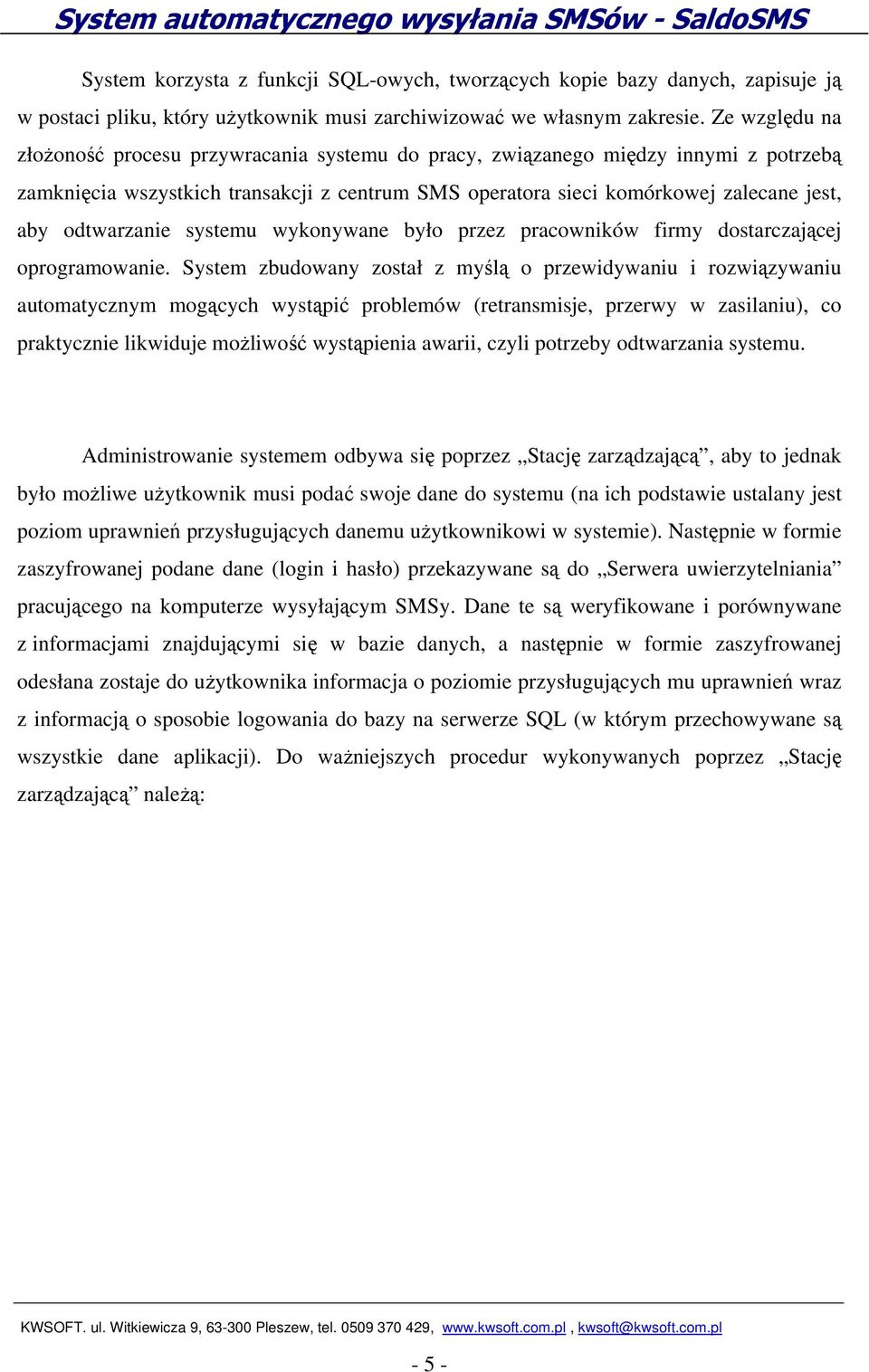 odtwarzanie systemu wykonywane było przez pracowników firmy dostarczającej oprogramowanie.