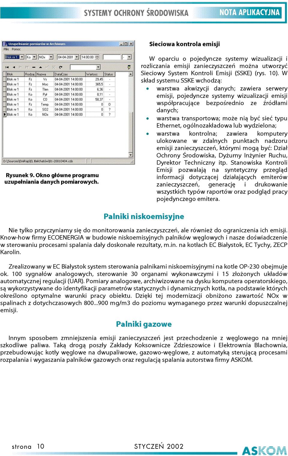 W skład systemu SSKE wchodzą: warstwa akwizycji danych; zawiera serwery emisji, pojedyncze systemy wizualizacji emisji współpracujące bezpośrednio ze źródłami danych; warstwa transportowa; może nią