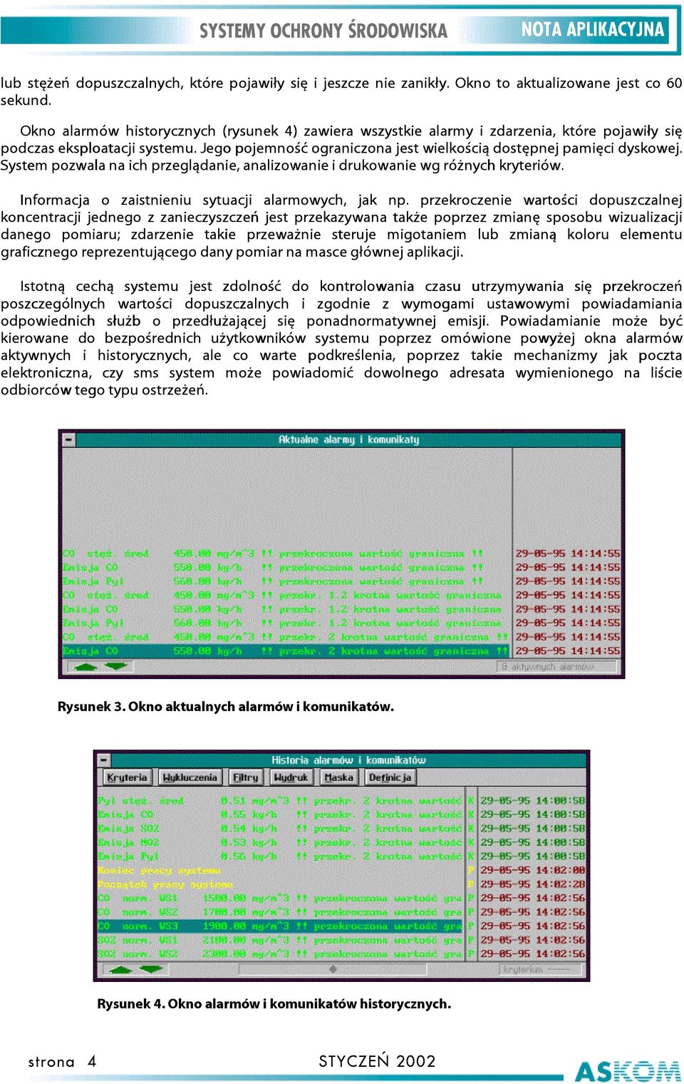 System pozwala na ich przeglądanie, analizowanie i drukowanie wg różnych kryteriów. Informacja o zaistnieniu sytuacji alarmowych, jak np.