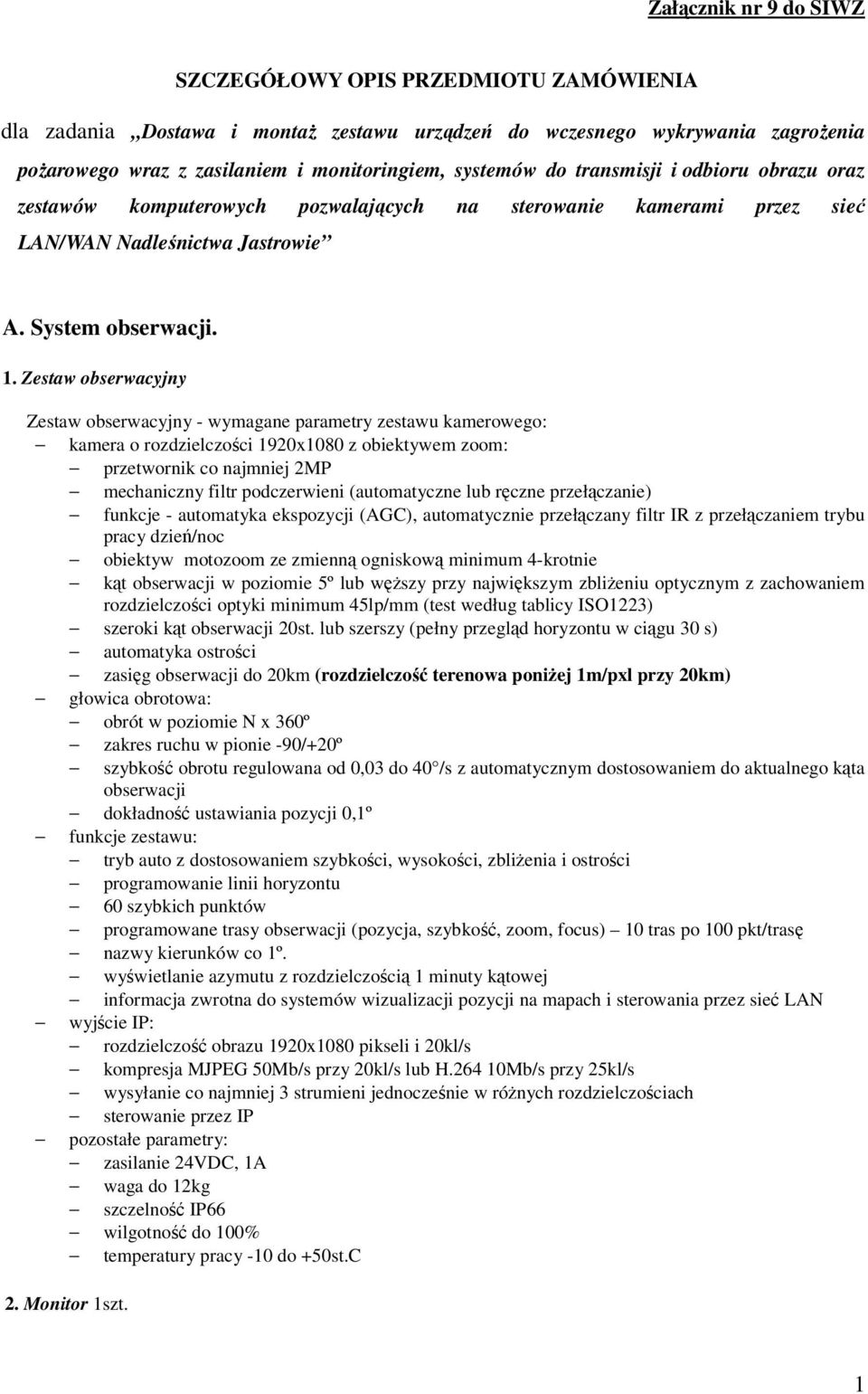 Zestaw obserwacyjny Zestaw obserwacyjny - wymagane parametry zestawu kamerowego: kamera o rozdzielczości 1920x1080 z obiektywem zoom: przetwornik co najmniej 2MP mechaniczny filtr podczerwieni