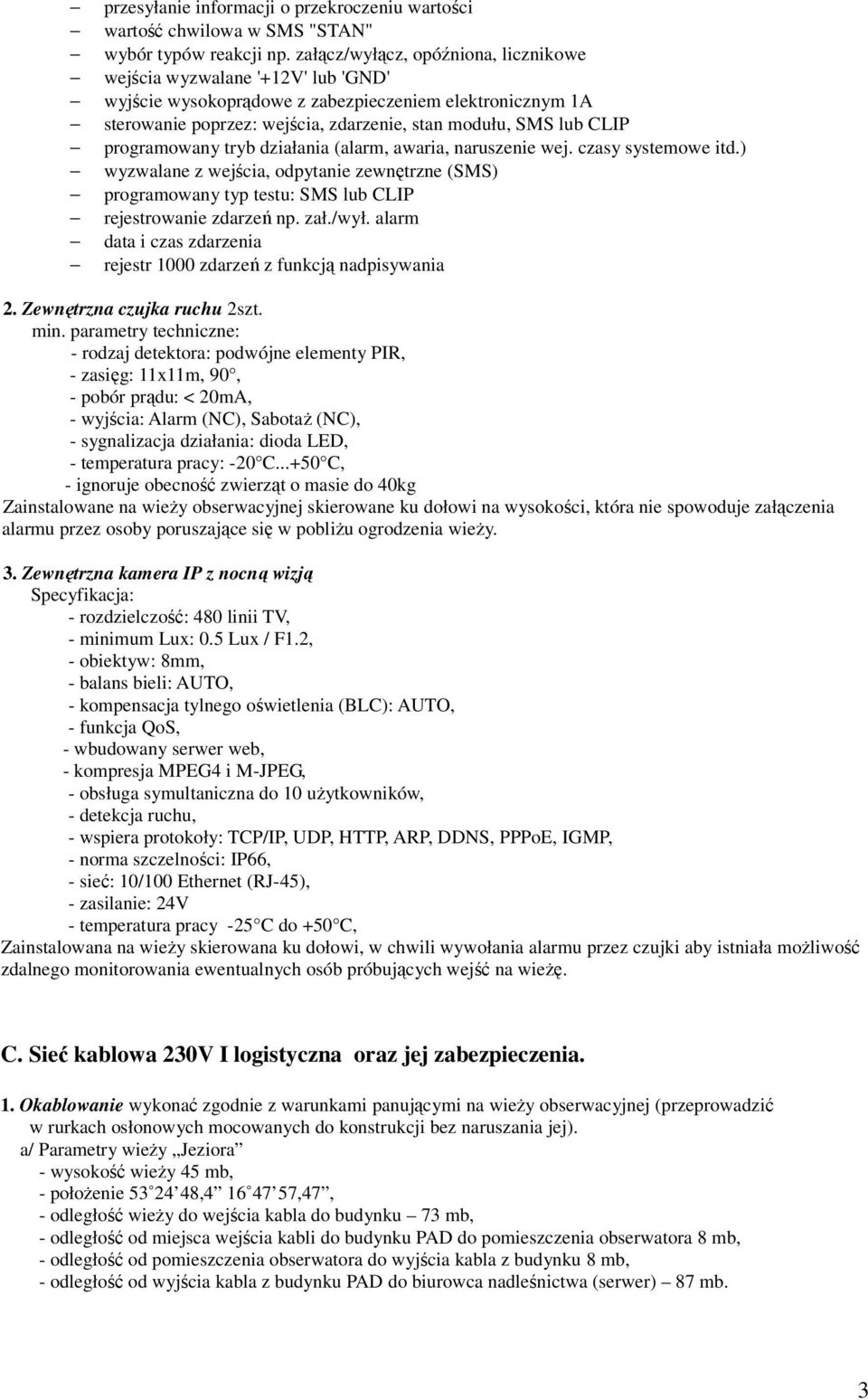 programowany tryb działania (alarm, awaria, naruszenie wej. czasy systemowe itd.) wyzwalane z wejścia, odpytanie zewnętrzne (SMS) programowany typ testu: SMS lub CLIP rejestrowanie zdarzeń np. zał.