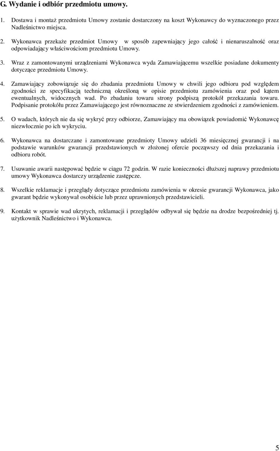 Wraz z zamontowanymi urządzeniami Wykonawca wyda Zamawiającemu wszelkie posiadane dokumenty dotyczące przedmiotu Umowy. 4.