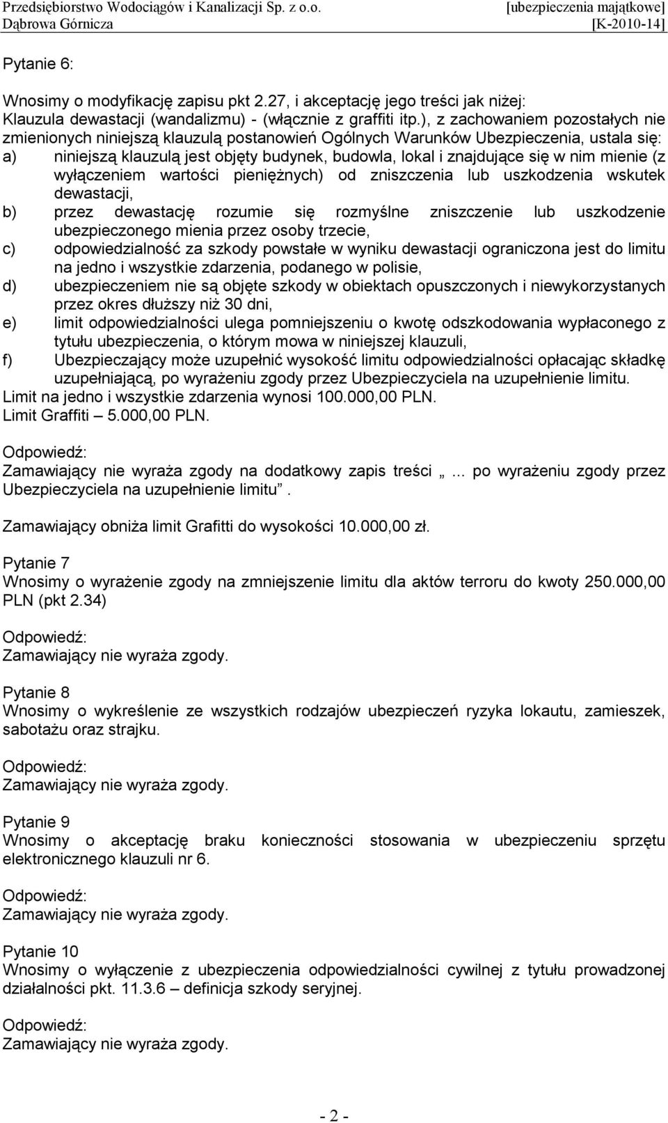 nim mienie (z wyłączeniem wartości pienięŝnych) od zniszczenia lub uszkodzenia wskutek dewastacji, b) przez dewastację rozumie się rozmyślne zniszczenie lub uszkodzenie ubezpieczonego mienia przez