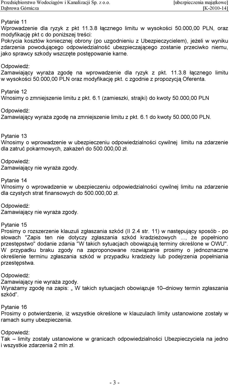 ubezpieczającego zostanie przeciwko niemu, jako sprawcy szkody wszczęte postępowanie karne. Zamawiający wyraŝa zgodę na wprowadzenie dla ryzyk z pkt. 11.3.8 łącznego limitu w wysokości 50.