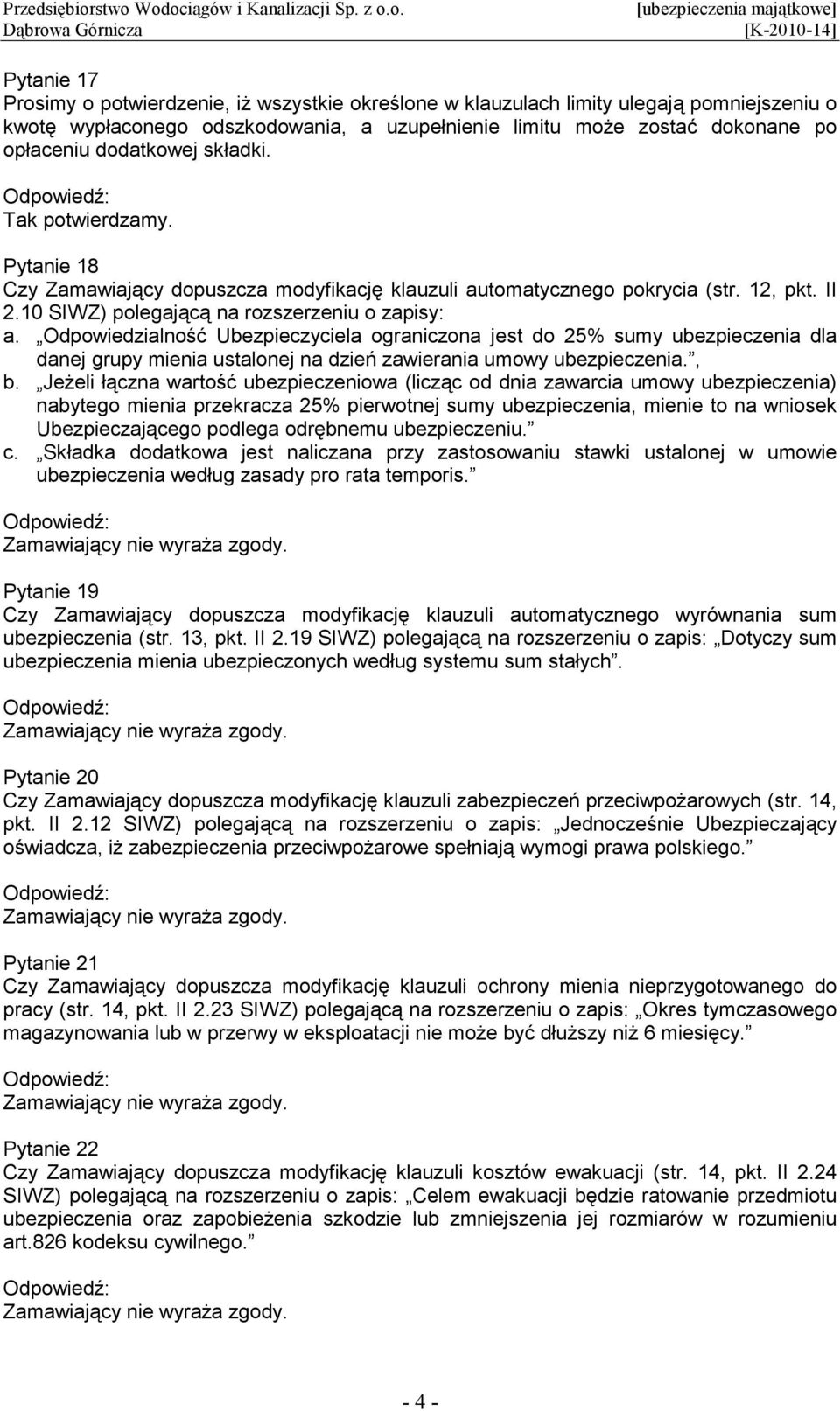 Odpowiedzialność Ubezpieczyciela ograniczona jest do 25% sumy ubezpieczenia dla danej grupy mienia ustalonej na dzień zawierania umowy ubezpieczenia., b.