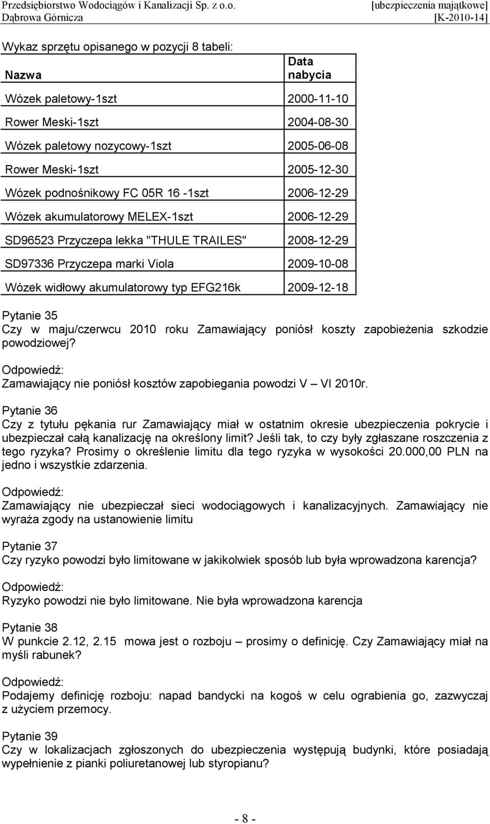 akumulatorowy typ EFG216k 2009-12-18 Pytanie 35 Czy w maju/czerwcu 2010 roku Zamawiający poniósł koszty zapobieŝenia szkodzie powodziowej?