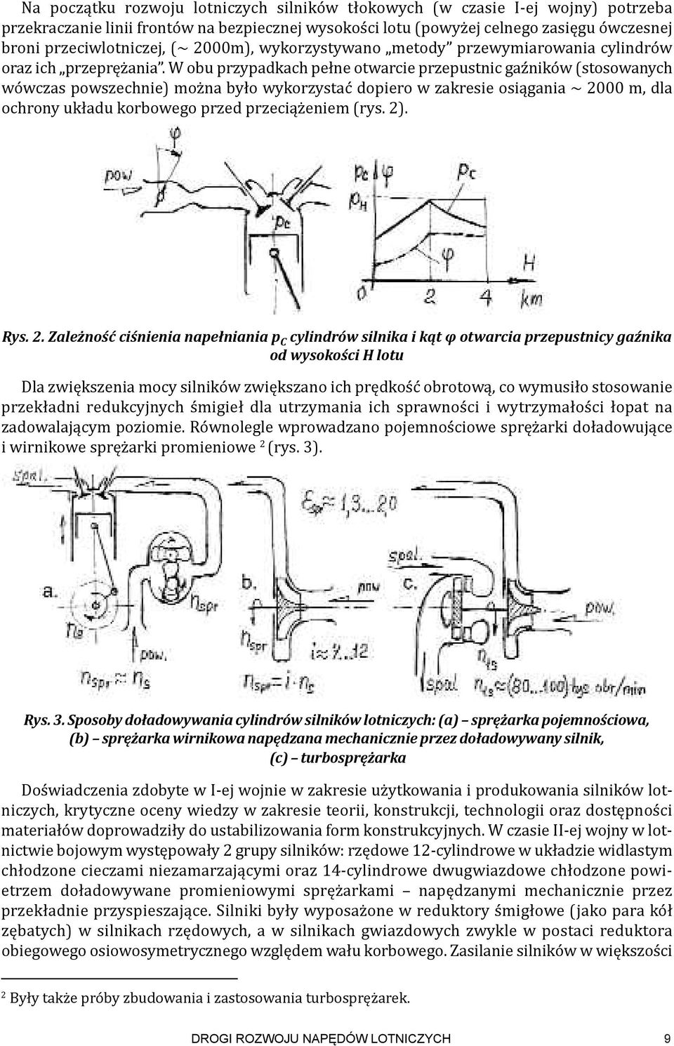 W obu przypadkach pełne otwarcie przepustnic gaźników (stosowanych wówczas powszechnie) można było wykorzystać dopiero w zakresie osiągania ~ 2000 m, dla ochrony układu korbowego przed przeciążeniem