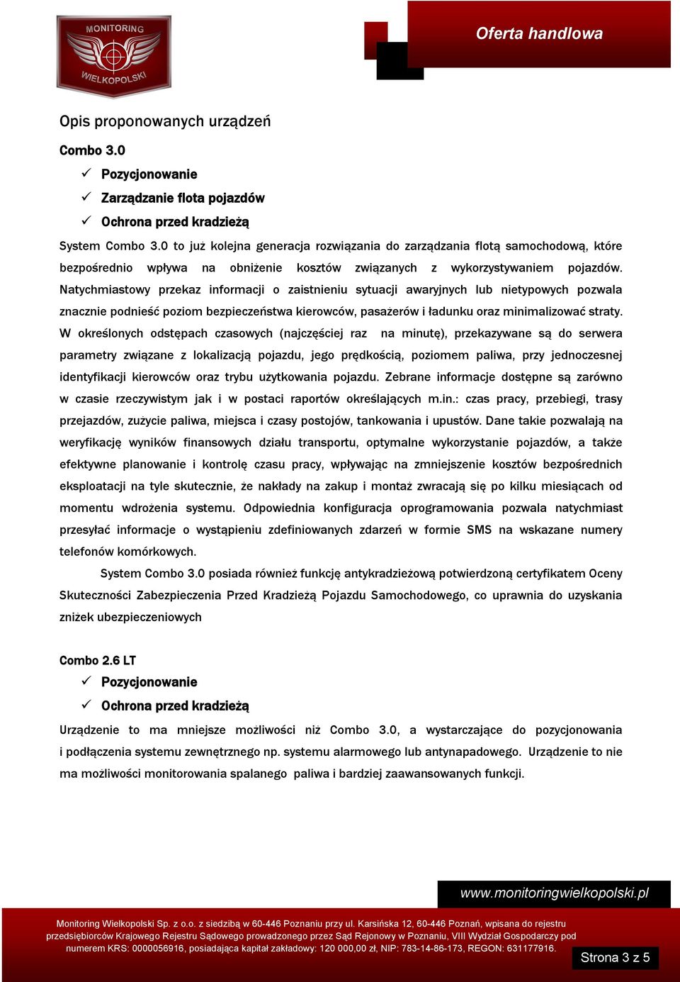 Natychmiastowy przekaz informacji o zaistnieniu sytuacji awaryjnych lub nietypowych pozwala znacznie podnieść poziom bezpieczeństwa kierowców, pasażerów i ładunku oraz minimalizować straty.