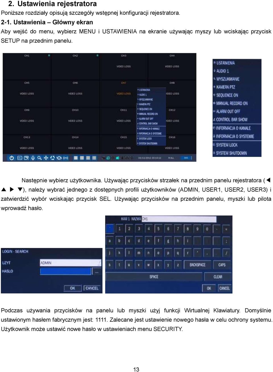 Używając przycisków strzałek na przednim panelu rejestratora ( ), należy wybrać jednego z dostępnych profili użytkowników (ADMIN, USER1, USER2, USER3) i zatwierdzić wybór wciskając przycisk SEL.