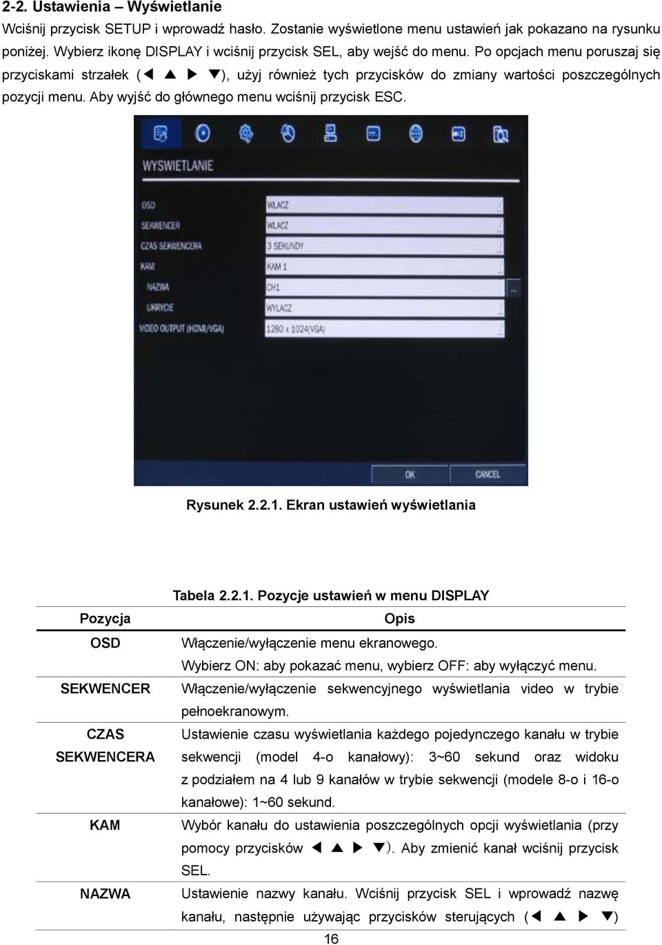 Aby wyjść do głównego menu wciśnij przycisk ESC. Rysunek 2.2.1. Ekran ustawień wyświetlania Pozycja OSD SEKWENCER CZAS SEKWENCERA KAM NAZWA Tabela 2.2.1. Pozycje ustawień w menu DISPLAY Opis Włączenie/wyłączenie menu ekranowego.