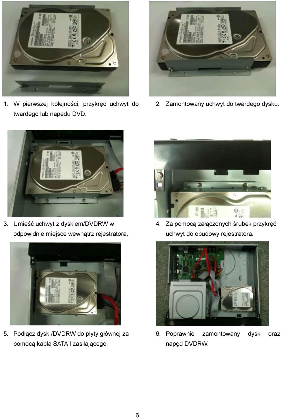 Umieść uchwyt z dyskiem/dvdrw w odpowidnie miejsce wewnątrz rejestratora. 4.