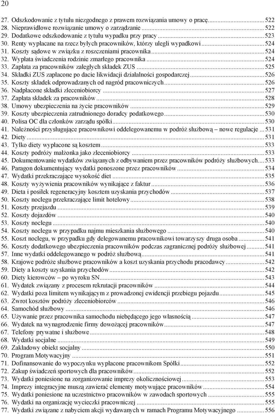 ..524 33. Zap ata za pracowników zaleg ych sk adek ZUS...525 34. Sk adki ZUS zap acone po dacie likwidacji dzia alno ci gospodarczej...526 35. Koszty sk adek odprowadzanych od nagród pracowniczych.