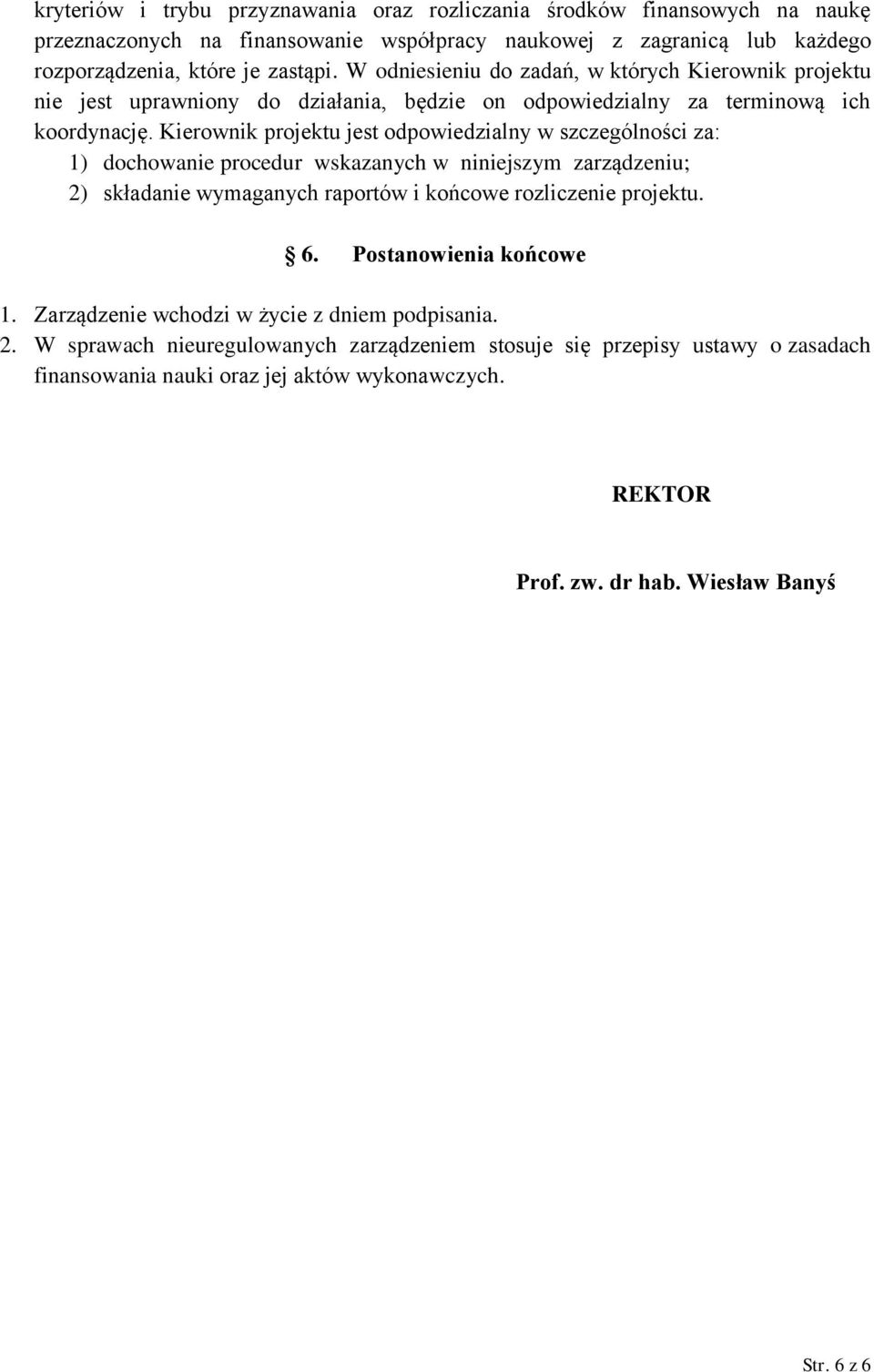 Kierownik projektu jest odpowiedzialny w szczególności za: 1) dochowanie procedur wskazanych w niniejszym zarządzeniu; 2) składanie wymaganych raportów i końcowe rozliczenie projektu. 6.