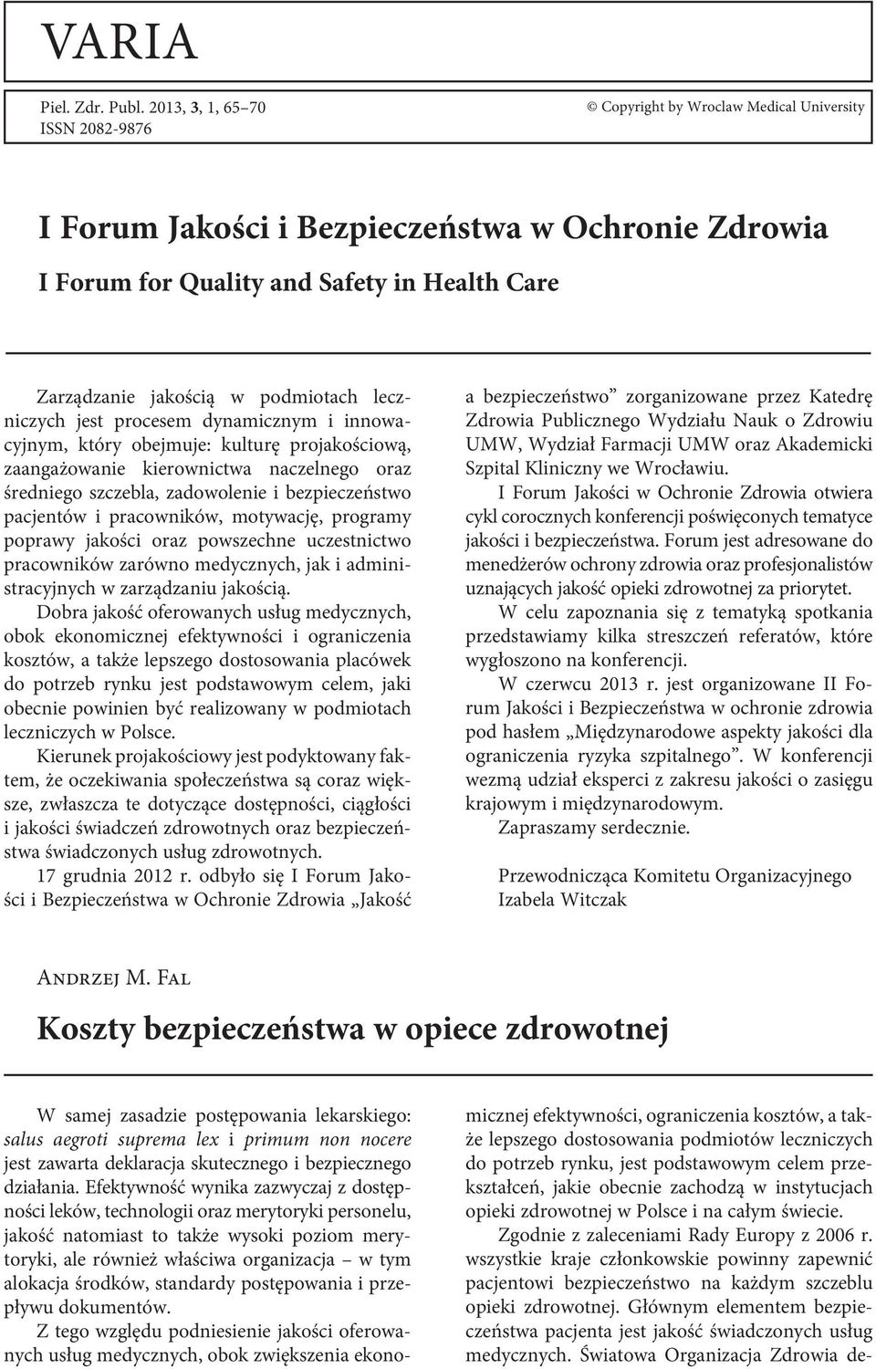 innowacyjnym, który obejmuje: kulturę projakościową, zaangażowanie kierownictwa naczelnego oraz średniego szczebla, zadowolenie i bezpieczeństwo pacjentów i pracowników, motywację, programy poprawy