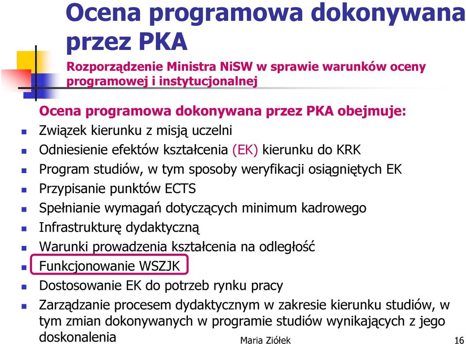 Spełnianie wymagań dotyczących minimum kadrowego Infrastrukturę dydaktyczną Warunki prowadzenia kształcenia na odległość Funkcjonowanie WSZJK Dostosowanie EK do potrzeb