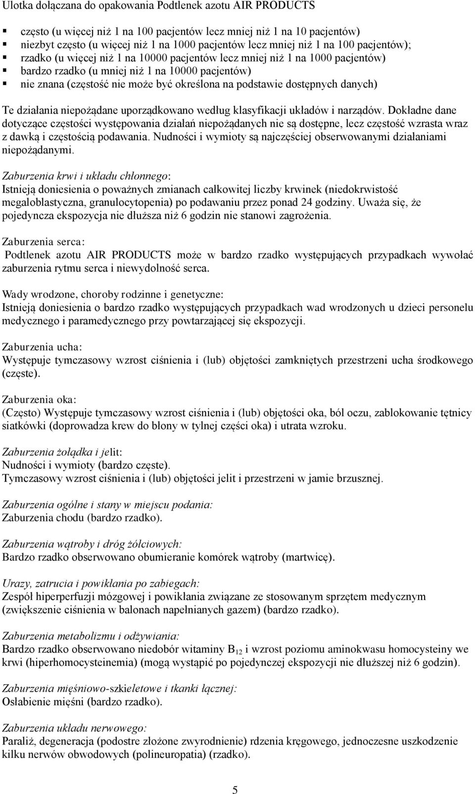 uporządkowano według klasyfikacji układów i narządów. Dokładne dane dotyczące częstości występowania działań niepożądanych nie są dostępne, lecz częstość wzrasta wraz z dawką i częstością podawania.