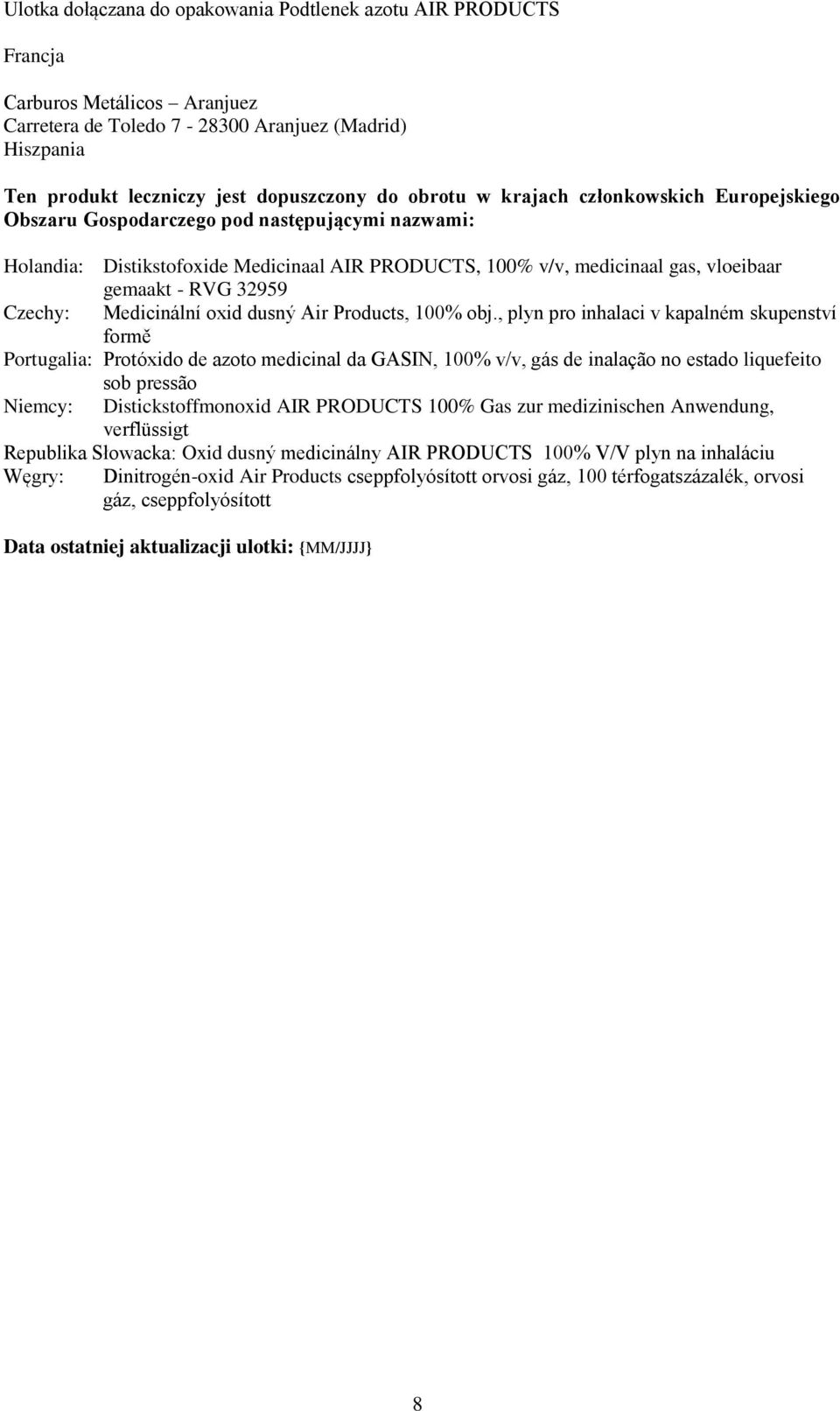 obj., plyn pro inhalaci v kapalném skupenství formě Portugalia: Protóxido de azoto medicinal da GASIN, 100% v/v, gás de inalação no estado liquefeito sob pressão Niemcy: Distickstoffmonoxid AIR