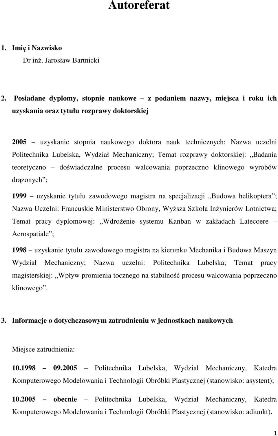 Politechnika Lubelska, Wydział Mechaniczny; Temat rozprawy doktorskiej: Badania teoretyczno doświadczalne procesu walcowania poprzeczno klinowego wyrobów drążonych ; 1999 uzyskanie tytułu zawodowego