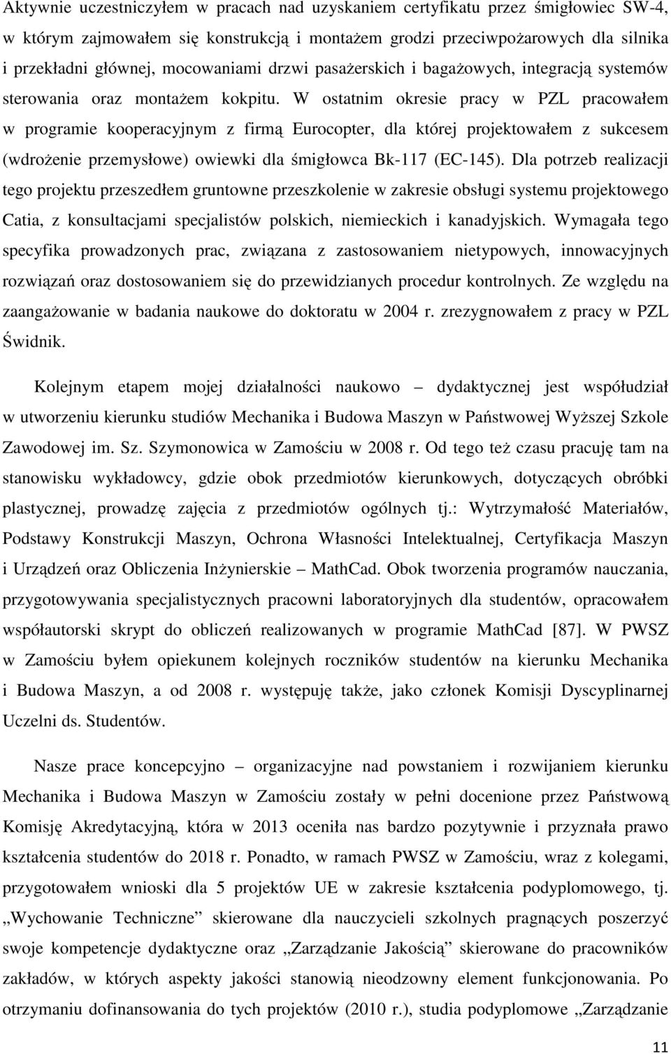 W ostatnim okresie pracy w PZL pracowałem w programie kooperacyjnym z firmą Eurocopter, dla której projektowałem z sukcesem (wdrożenie przemysłowe) owiewki dla śmigłowca Bk-117 (EC-145).