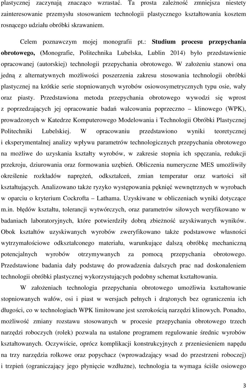 : Studium procesu przepychania obrotowego, (Monografie, Politechnika Lubelska, Lublin 2014) było przedstawienie opracowanej (autorskiej) technologii przepychania obrotowego.