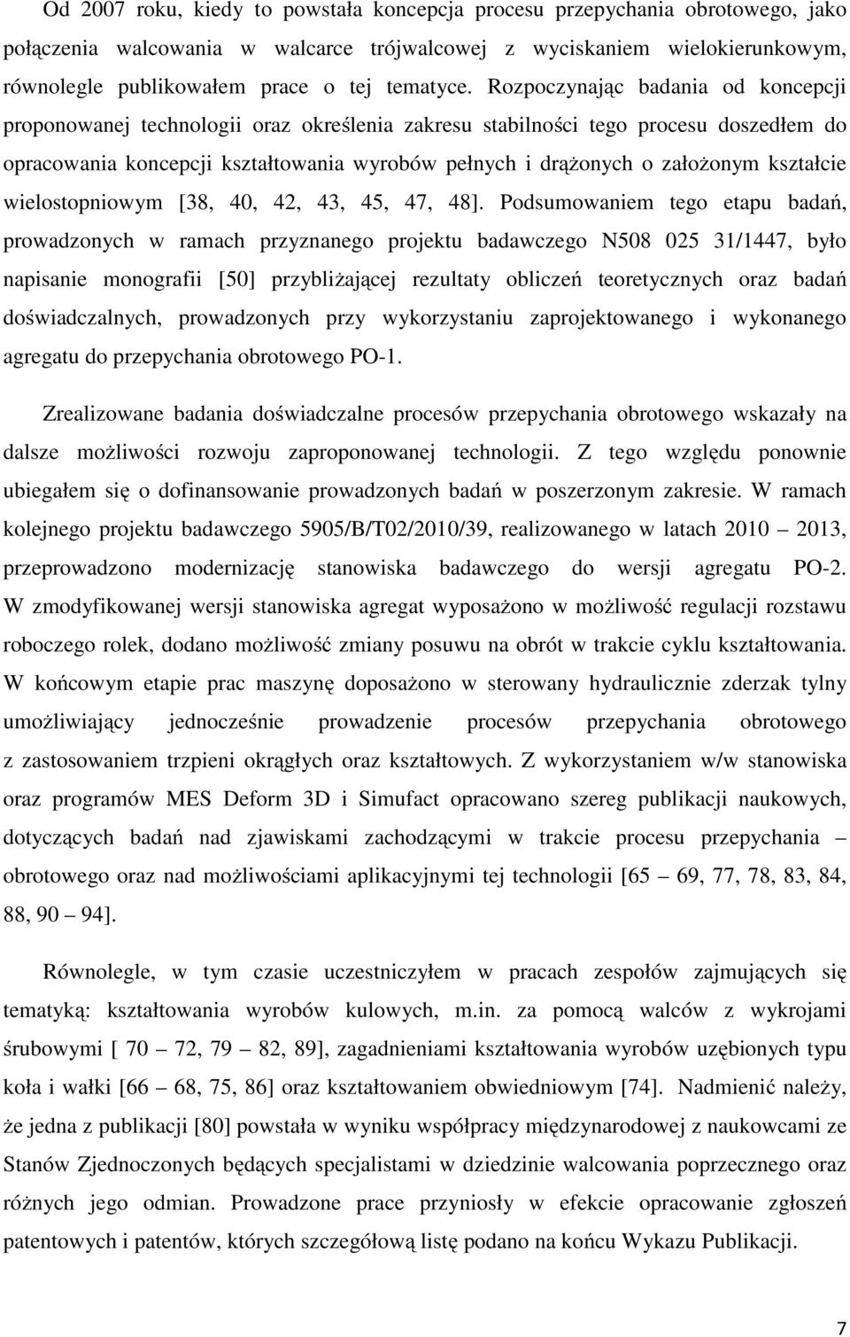 Rozpoczynając badania od koncepcji proponowanej technologii oraz określenia zakresu stabilności tego procesu doszedłem do opracowania koncepcji kształtowania wyrobów pełnych i drążonych o założonym