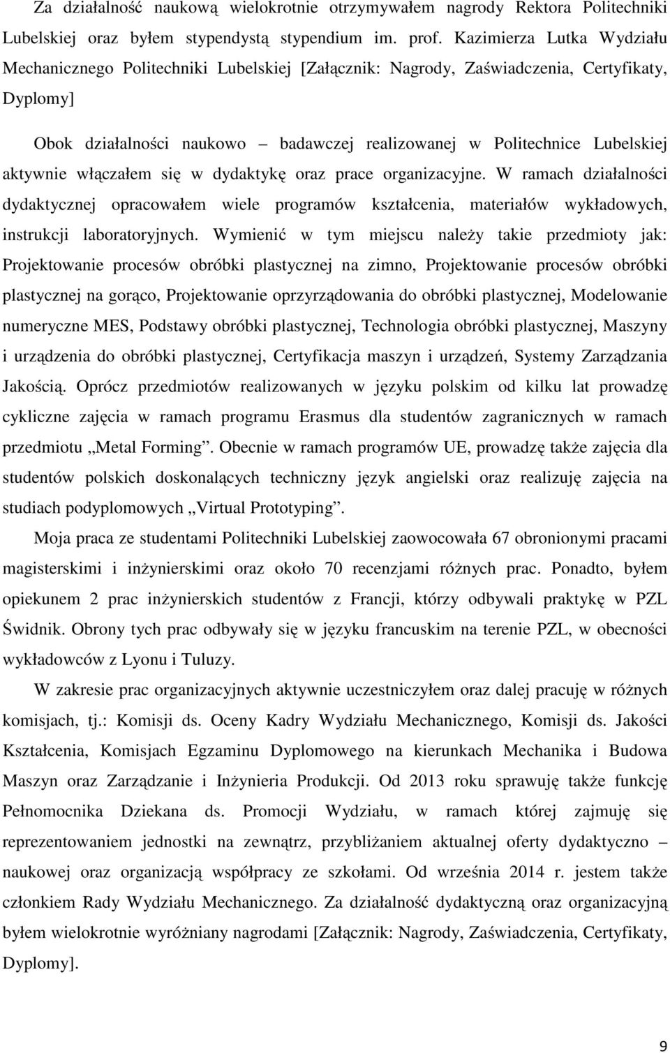 aktywnie włączałem się w dydaktykę oraz prace organizacyjne. W ramach działalności dydaktycznej opracowałem wiele programów kształcenia, materiałów wykładowych, instrukcji laboratoryjnych.