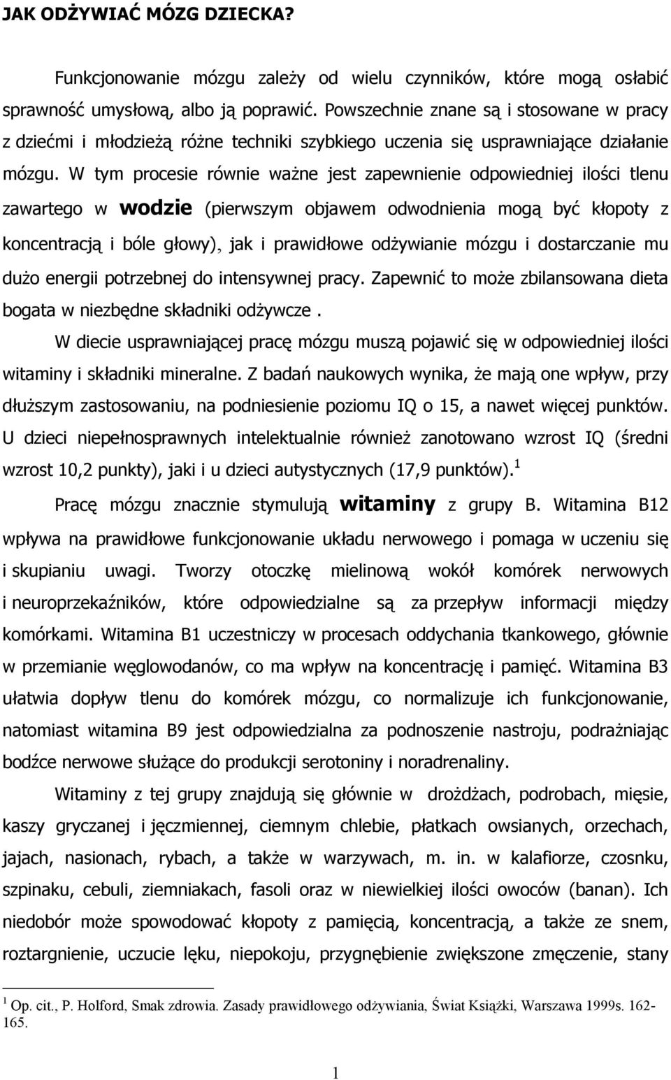 W tym procesie równie ważne jest zapewnienie odpowiedniej ilości tlenu zawartego w wodzie (pierwszym objawem odwodnienia mogą być kłopoty z koncentracją i bóle głowy), jak i prawidłowe odżywianie