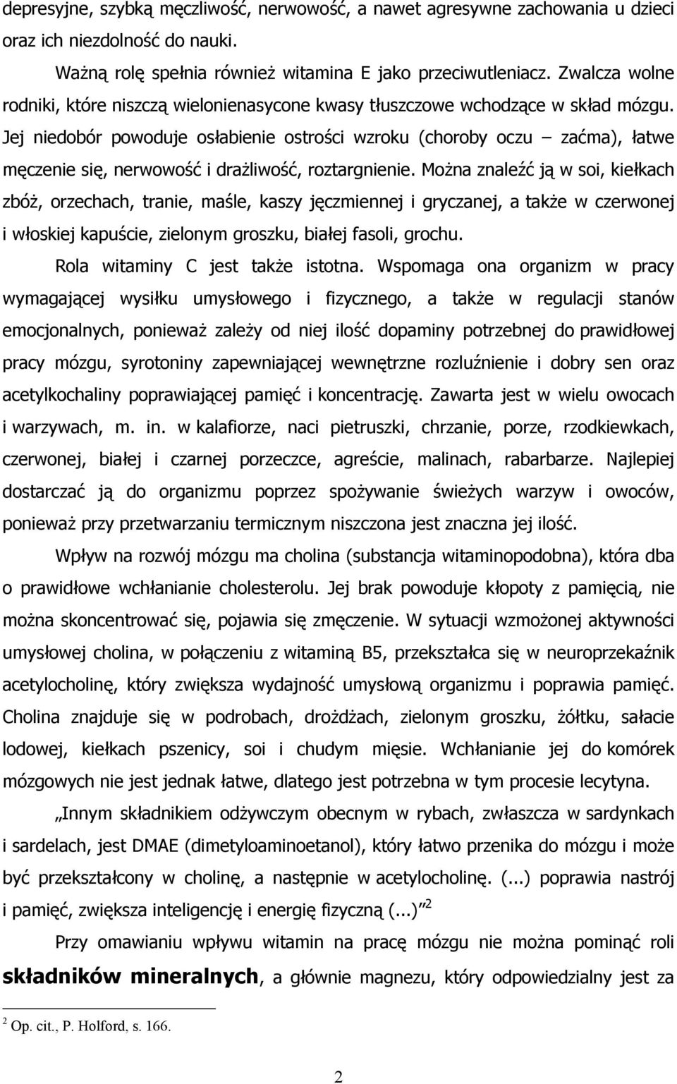 Jej niedobór powoduje osłabienie ostrości wzroku (choroby oczu zaćma), łatwe męczenie się, nerwowość i drażliwość, roztargnienie.