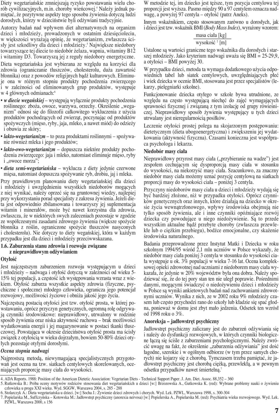 Autorzy badaƒ nad wp ywem diet alternatywnych na organizm dzieci i m odzie y, prowadzonych w ostatnim dziesi cioleciu, w wi kszoêci wyra ajà opini, e wegetarianizm, zw aszcza Êcis y jest szkodliwy