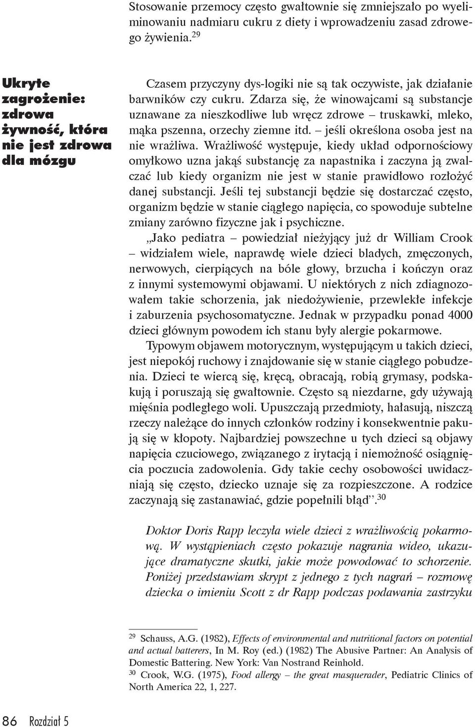 Zdarza się, że winowajcami są substancje uznawane za nieszkodliwe lub wręcz zdrowe truskawki, mleko, mąka pszenna, orzechy ziemne itd. jeśli określona osoba jest na nie wrażliwa.