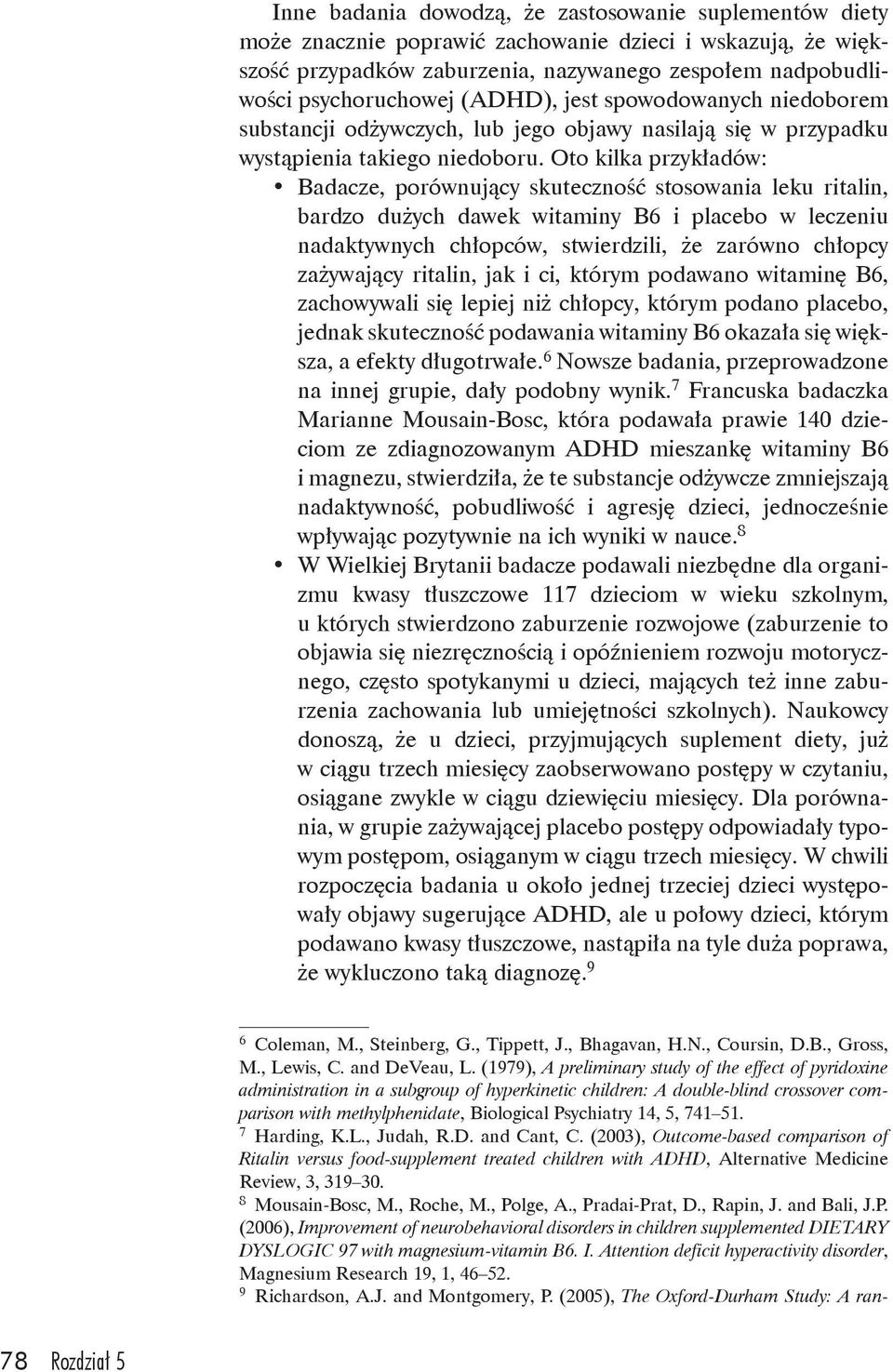 Oto kilka przykładów: Badacze, porównujący skuteczność stosowania leku ritalin, bardzo dużych dawek witaminy B6 i placebo w leczeniu nadaktywnych chłopców, stwierdzili, że zarówno chłopcy zażywający