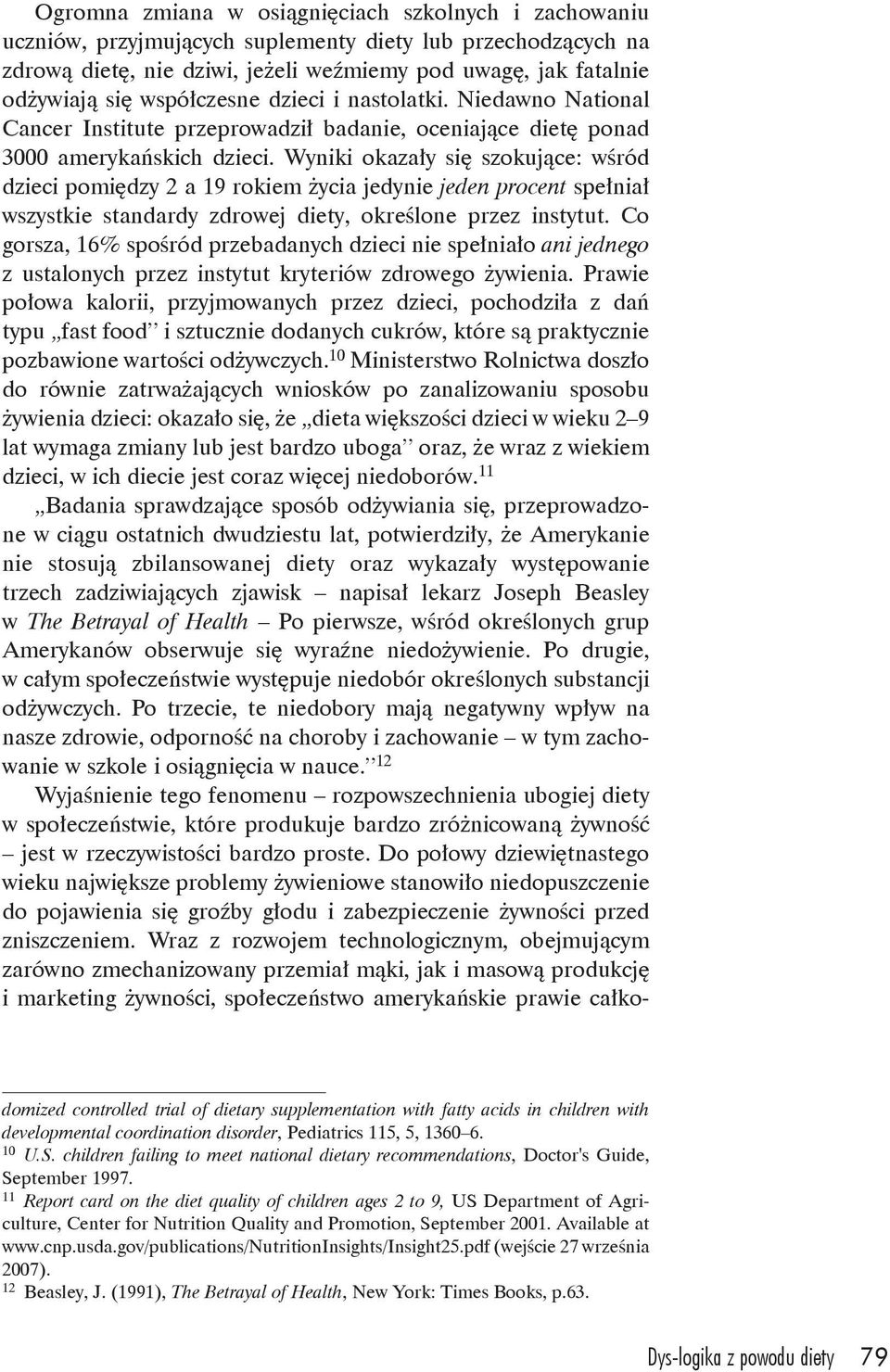 Wyniki okazały się szokujące: wśród dzieci pomiędzy 2 a 19 rokiem życia jedynie jeden procent spełniał wszystkie standardy zdrowej diety, określone przez instytut.