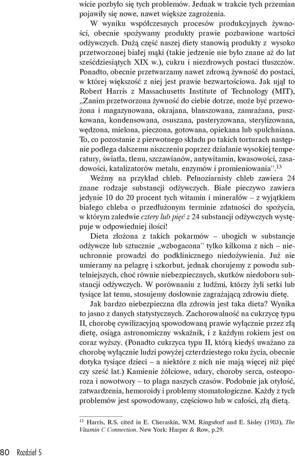 Dużą część naszej diety stanowią produkty z wysoko przetworzonej białej mąki (takie jedzenie nie było znane aż do lat sześćdziesiątych XIX w.), cukru i niezdrowych postaci tłuszczów.