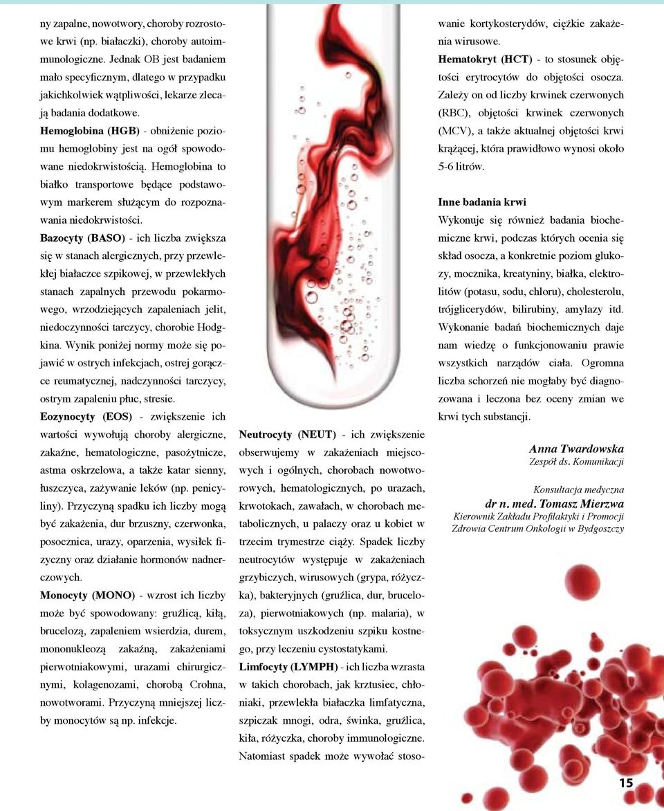 Hemoglobina (HGB) - obniżenie poziomu hemoglobiny jest na ogół spowodowane niedokrwistością. Hemoglobina to białko transportowe będące podstawowym markerem służącym do rozpoznawania niedokrwistości.