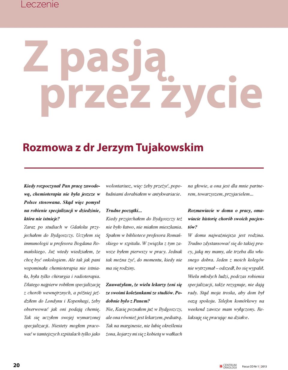 Już wtedy wiedziałem, że chcę być onkologiem. Ale tak jak pani wspominała chemioterapia nie istniała, była tylko chirurgia i radioterapia.