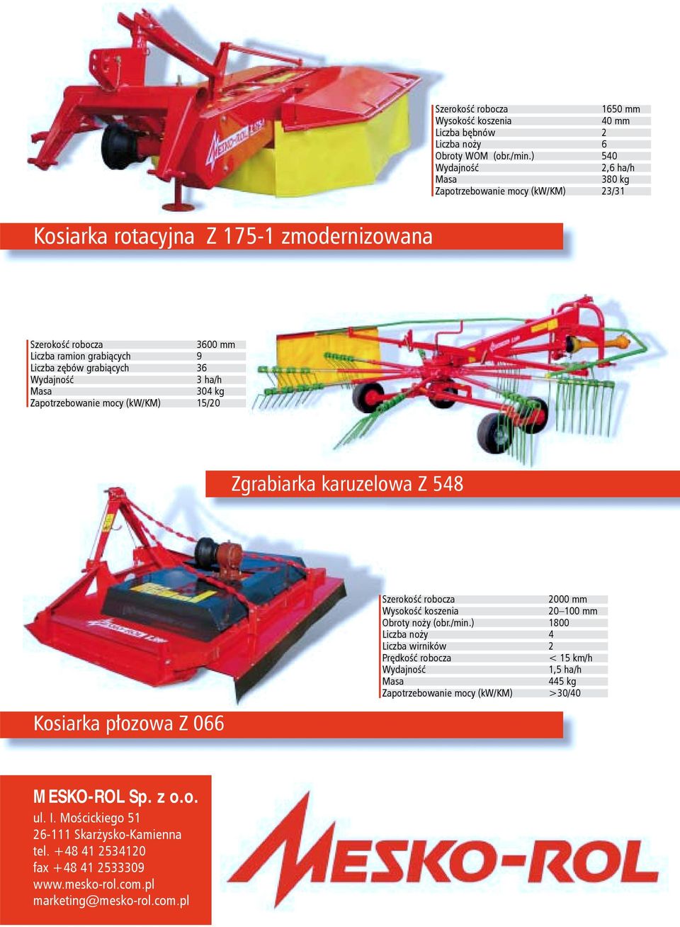 Wydajność 3 ha/h Masa 304 kg Zapotrzebowanie mocy (kw/km) 15/20 Zgrabiarka karuzelowa Z 548 Kosiarka płozowa Z 066 Szerokość robocza 2000 mm Wysokość koszenia 20 100 mm Obroty noży (obr./min.