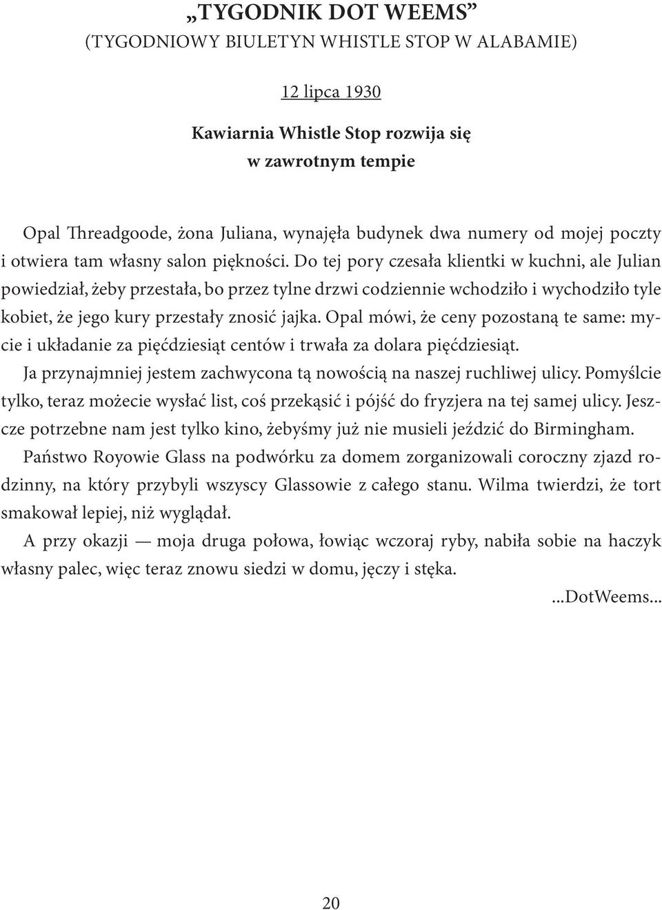 Do tej pory czesała klientki w kuchni, ale Julian powiedział, żeby przestała, bo przez tylne drzwi codziennie wchodziło i wychodziło tyle kobiet, że jego kury przestały znosić jajka.