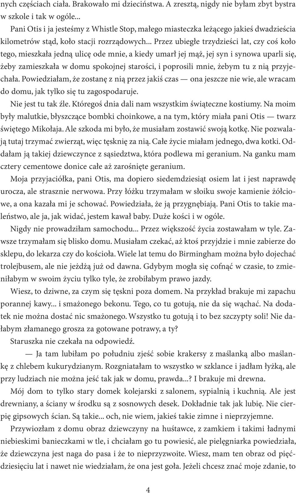 .. Przez ubiegłe trzydzieści lat, czy coś koło tego, mieszkała jedną ulicę ode mnie, a kiedy umarł jej mąż, jej syn i synowa uparli się, żeby zamieszkała w domu spokojnej starości, i poprosili mnie,