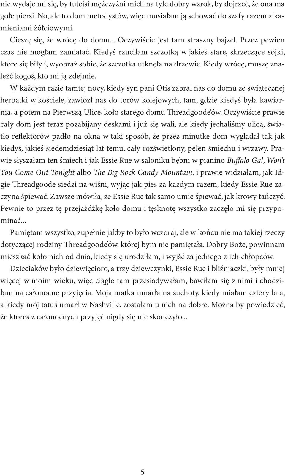 Kiedyś rzuciłam szczotką w jakieś stare, skrzeczące sójki, które się biły i, wyobraź sobie, że szczotka utknęła na drzewie. Kiedy wrócę, muszę znaleźć kogoś, kto mi ją zdejmie.