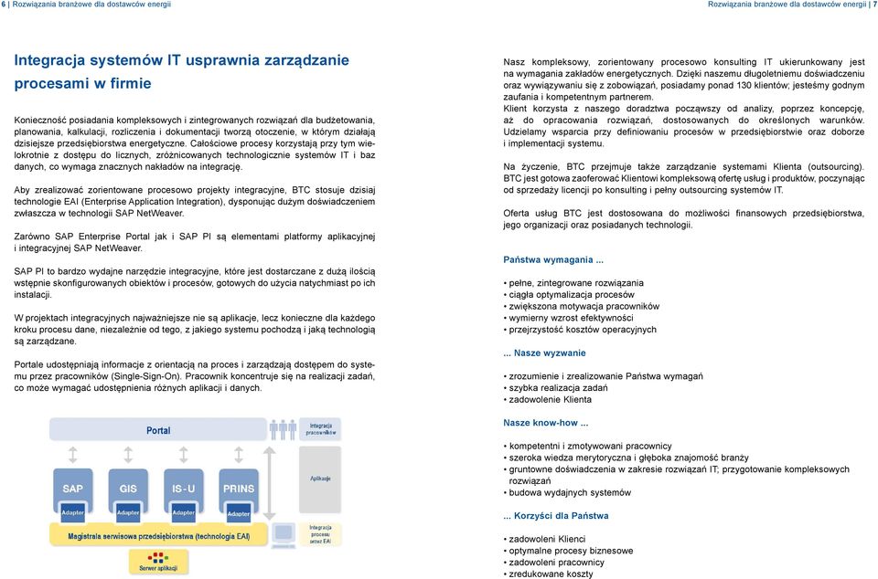 Całościowe procesy korzystają przy tym wielokrotnie z dostępu do licznych, zróżnicowanych technologicznie systemów IT i baz danych, co wymaga znacznych nakładów na integrację.