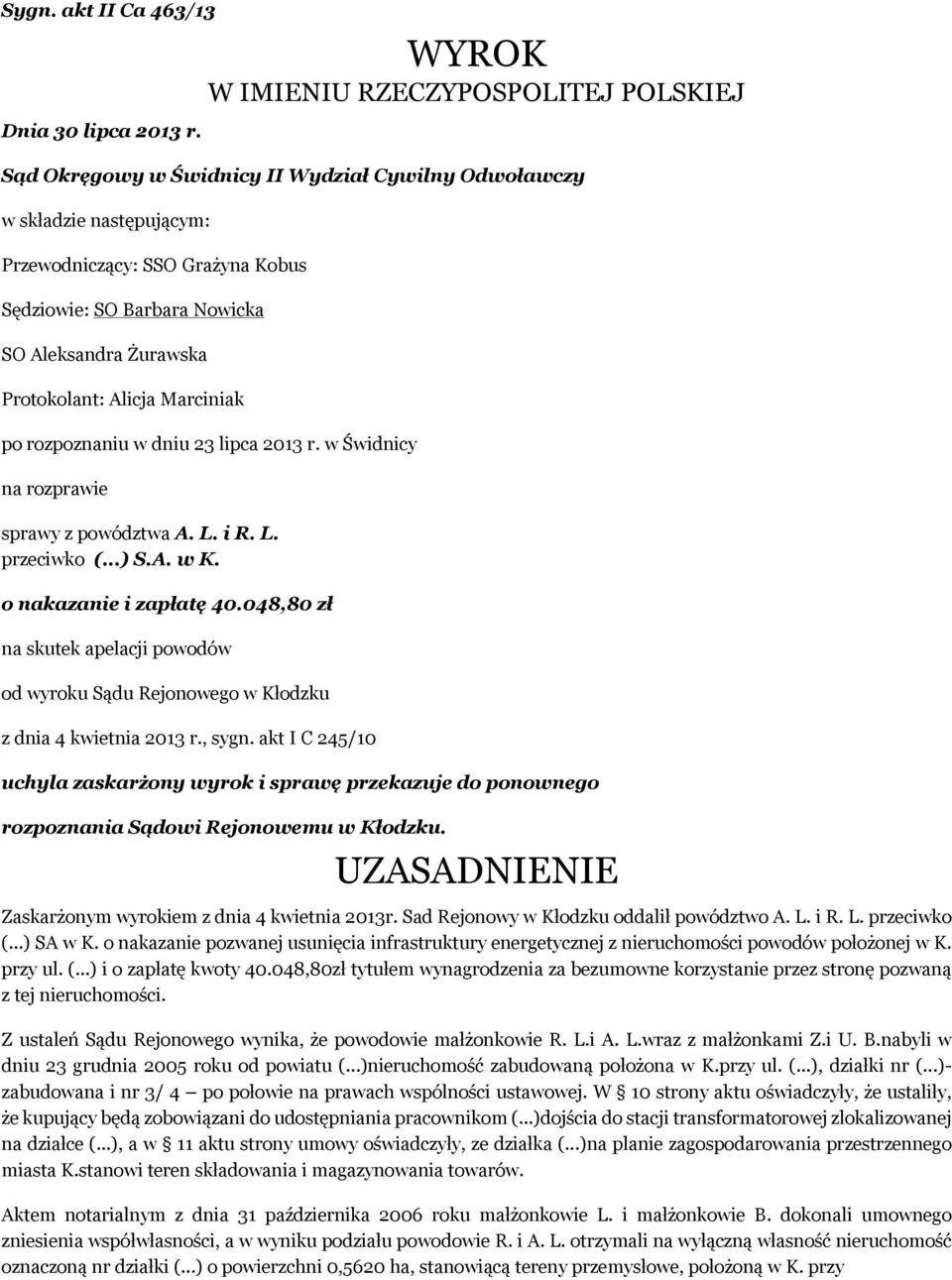 Żurawska Protokolant: Alicja Marciniak po rozpoznaniu w dniu 23 lipca 2013 r. w Świdnicy na rozprawie sprawy z powództwa A. L. i R. L. przeciwko (...) S.A. w K. o nakazanie i zapłatę 40.