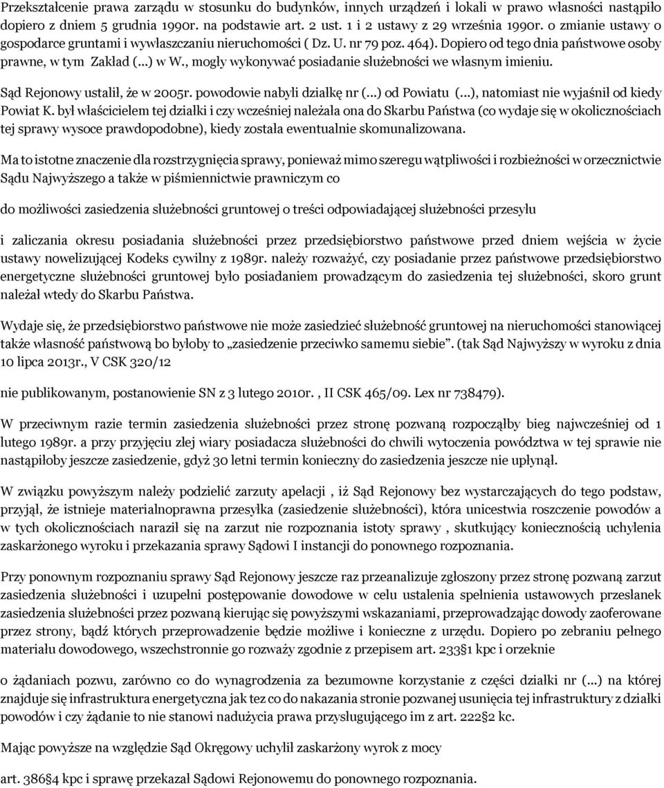 , mogły wykonywać posiadanie służebności we własnym imieniu. Sąd Rejonowy ustalił, że w 2005r. powodowie nabyli działkę nr (...) od Powiatu (...), natomiast nie wyjaśnił od kiedy Powiat K.