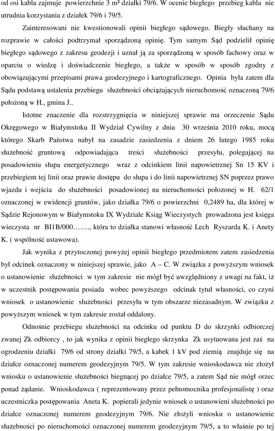 Tym samym Sąd podzielił opinię biegłego sądowego z zakresu geodezji i uznał ją za sporządzoną w sposób fachowy oraz w oparciu o wiedzę i doświadczenie biegłego, a także w sposób w sposób zgodny z